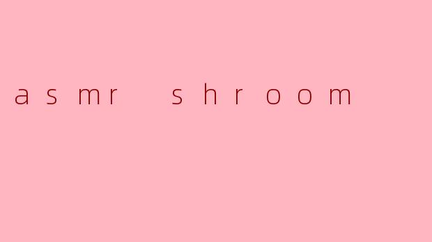 asmr shroom